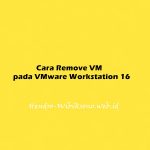 Cara Remove VM pada VMware Workstation 16