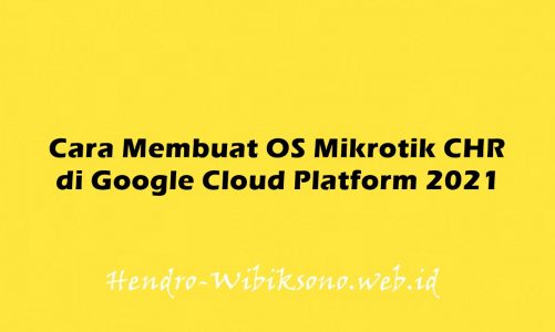 Cara Membuat OS Mikrotik CHR di Google Cloud Platform 2021
