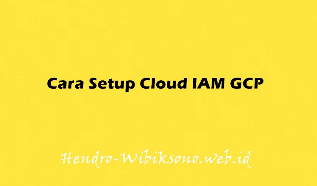 Cara Setup Identity and Access Management (IAM) GCP