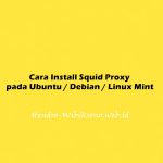 Cara Install Squid Proxy pada Ubuntu 20.04 / Debian 11 / Linux Mint