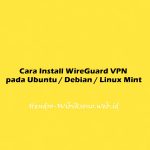 Cara Install WireGuard VPN pada Ubuntu 20.04 / Debian 11 / Linux Mint