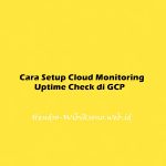 Cara Setup Cloud Monitoring Uptime Check di GCP