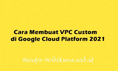 Cara Membuat Virtual Private Cloud (VPC) Custom di Google Cloud Platform 2021