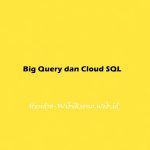 Big Query dan Cloud SQL