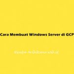 Cara Membuat Windows Server di GCP