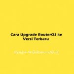 Cara Upgrade RouterOS ke Versi Terbaru