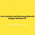 Cara Setting Load Balancing Mikrotik dengan Metode PPC