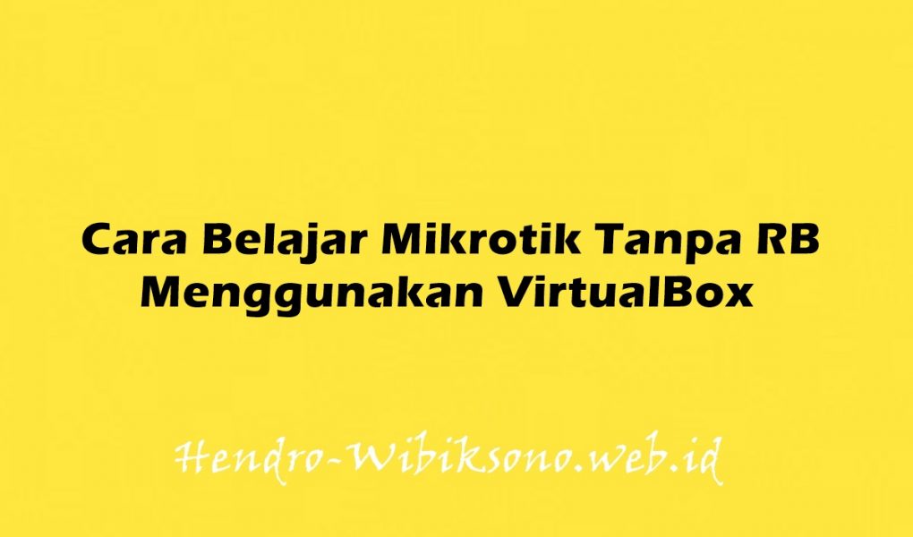 Cara Belajar Mikrotik Tanpa RouterBoard Menggunakan VirtualBox