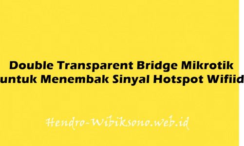 Double Transparent Bridge Mikrotik untuk Menembak Sinyal Hotspot Wifiid