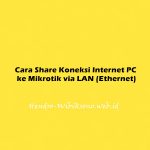 Cara Share Koneksi Internet PC ke Mikrotik via LAN (Ethernet)
