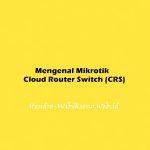 Mengenal Mikrotik Cloud Router Switch (CRS)