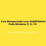 Cara Memperbaiki error 0x80070643 Pada Windows 7/ 8 /10