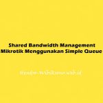 Shared Bandwidth Management Mikrotik Menggunakan Simple Queue
