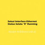 Solusi Interface Ethernet Status Selalu "R" Running