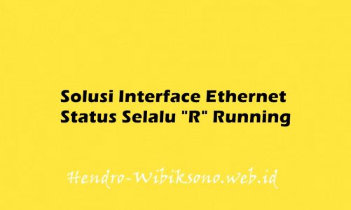 Solusi Interface Ethernet Status Selalu “R” Running