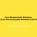 Cara Memperbaiki Windows Error Recovery pada Windows 7/8/10