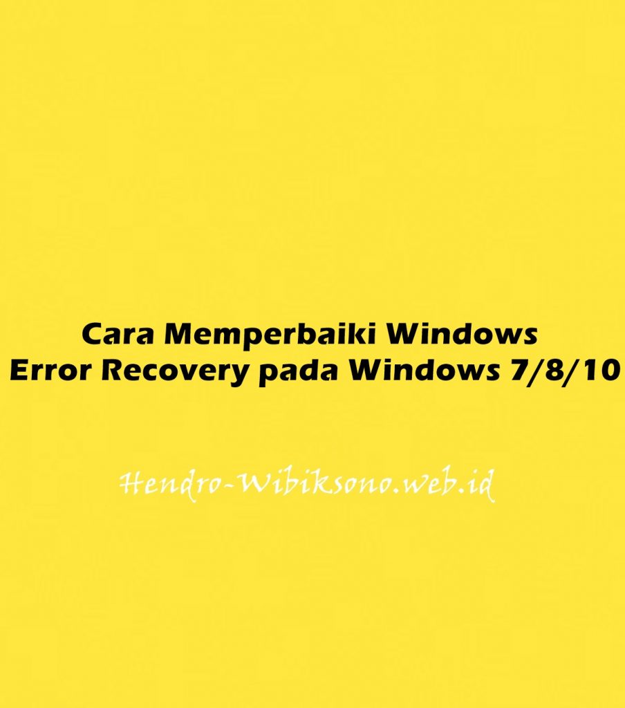 cara-memperbaiki-windows-error-recovery-pada-windows-7-8-10