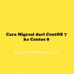 Cara Migrasi dari CentOS 7 ke Centos 8