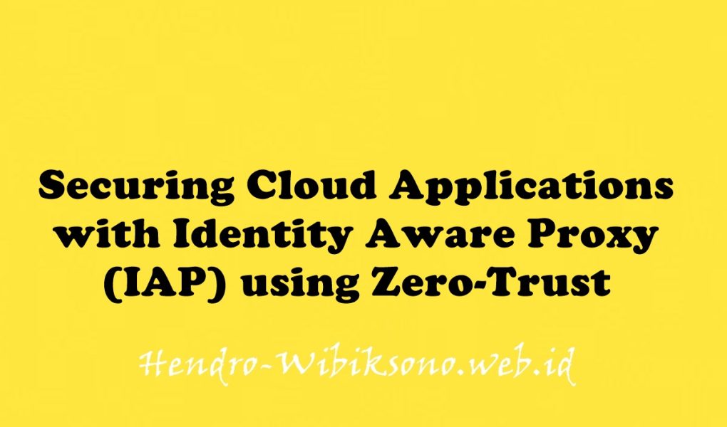 Securing Cloud Applications with Identity Aware Proxy (IAP) using Zero-Trust