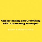 Understanding and Combining GKE Autoscaling Strategies