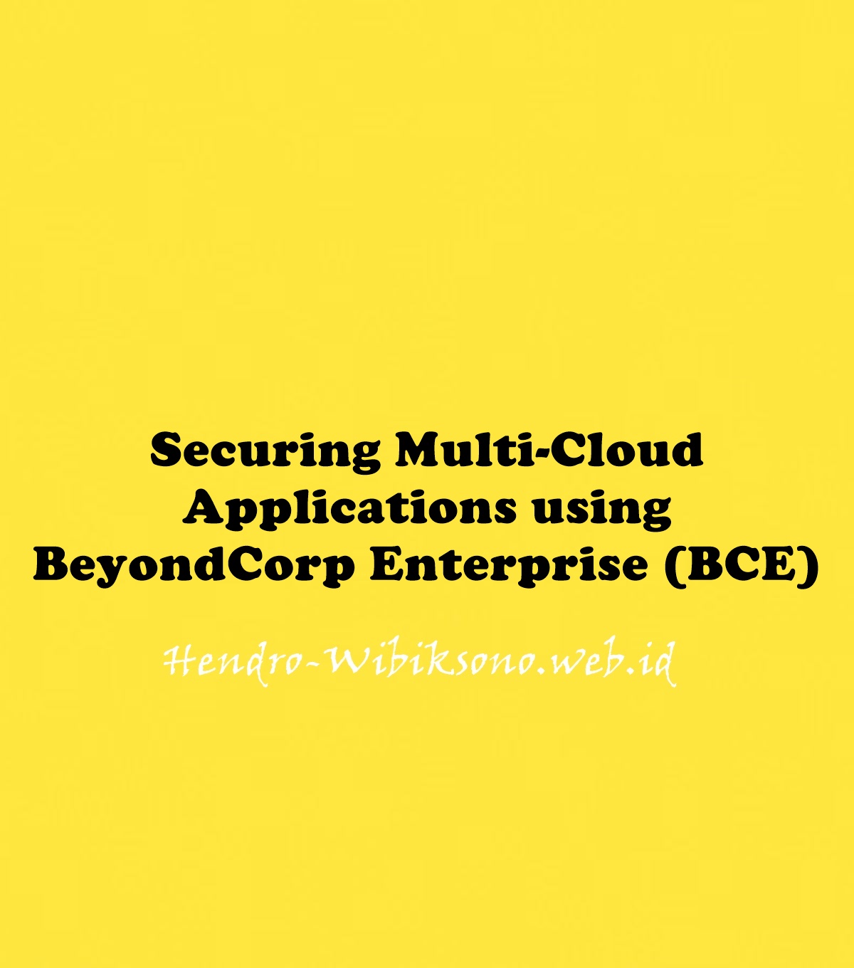 Securing Multi-Cloud Applications Using BeyondCorp Enterprise (BCE)