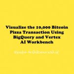 Visualize the 10,000 Bitcoin Pizza Transaction Using BigQuery and Vertex AI Workbench