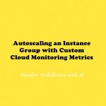 Autoscaling an Instance Group with Custom Cloud Monitoring Metrics