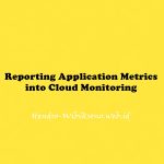 Reporting Application Metrics into Cloud Monitoring