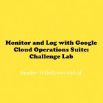 Monitor and Log with Google Cloud Operations Suite: Challenge Lab