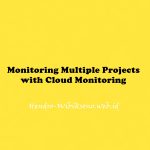 Monitoring Multiple Projects with Cloud Monitoring