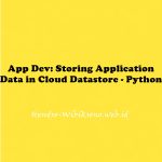 App Dev: Storing Application Data in Cloud Datastore - Python