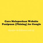 Cara Melaporkan Website Penipuan (Phising) ke Google