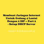 Membuat Jaringan Internet Untuk Gedung 4 Lantai Dengan 2 ISP – Part 3 – Setup DHCP Server Mikrotik