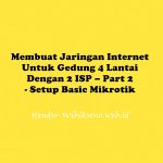 Membuat Jaringan Internet Untuk Gedung 4 Lantai Dengan 2 ISP – Part 2 - Setup Basic Mikrotik