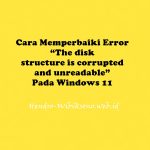 Cara Memperbaiki Error “The disk structure is corrupted and unreadable” Pada Windows 11