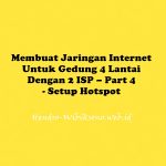 Membuat Jaringan Internet Untuk Gedung 4 Lantai Dengan 2 ISP – Part 4 – Setup Hotspot Mikrotik