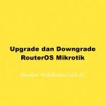 Cara Upgrade dan Downgrade RouterOS Mikrotik