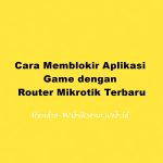 Cara Memblokir Aplikasi Game dengan Router Mikrotik Terbaru