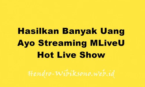 Hasilkan Banyak Uang , Ayo Streaming MLiveU: Hot Live Show