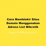 Cara Memblokir Situs Domain Menggunakan Address List Mikrotik