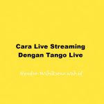 Cara Live Streaming Dengan Tango Live