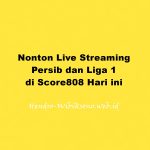 Nonton Live Streaming Persib dan Liga 1 di Score808 Hari ini