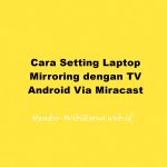 Cara Setting Laptop Mirroring dengan TV Android Via Miracast